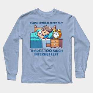 I wish I Could Sleep But There's Too Much Internet Left Long Sleeve T-Shirt